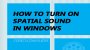 How to Turn On Spatial Sound in Windows Screenshot